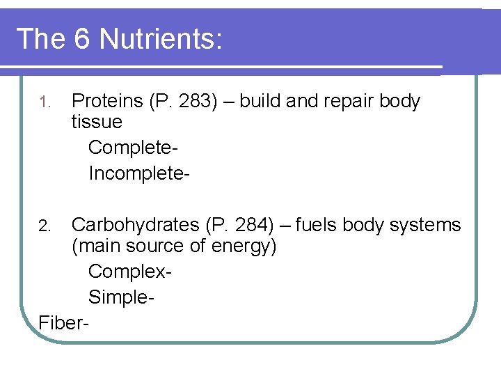 The 6 Nutrients: 1. Proteins (P. 283) – build and repair body tissue Complete.