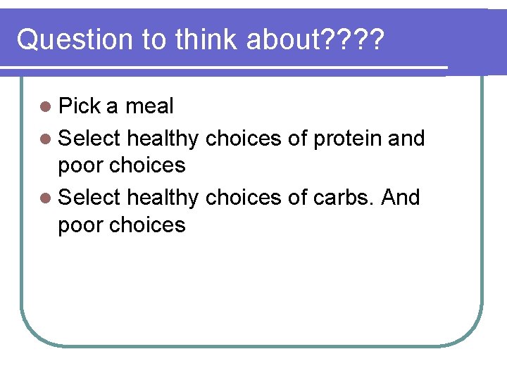 Question to think about? ? l Pick a meal l Select healthy choices of