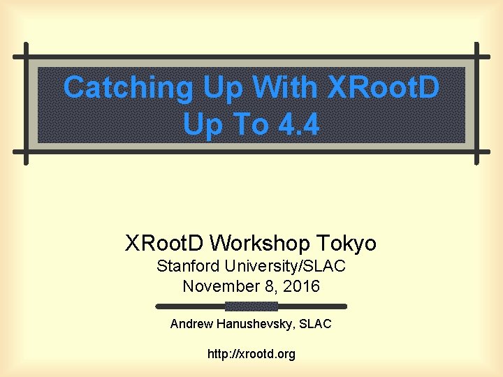 Catching Up With XRoot. D Up To 4. 4 XRoot. D Workshop Tokyo Stanford