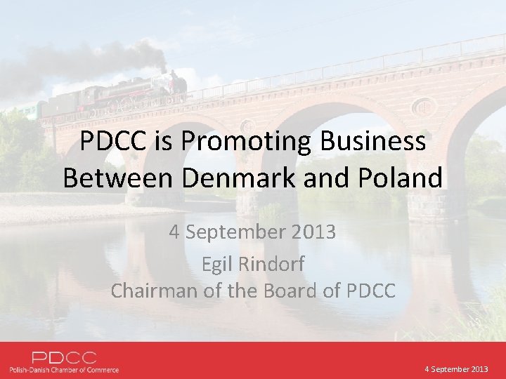 PDCC is Promoting Business Between Denmark and Poland 4 September 2013 Egil Rindorf Chairman