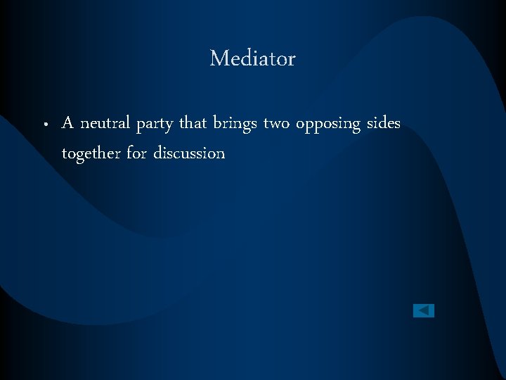 Mediator • A neutral party that brings two opposing sides together for discussion 