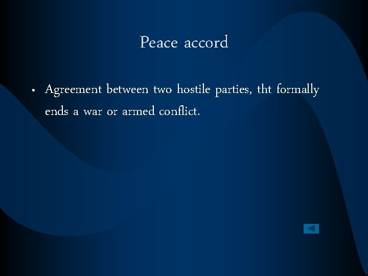 Peace accord • Agreement between two hostile parties, tht formally ends a war or