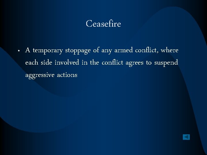 Ceasefire • A temporary stoppage of any armed conflict, where each side involved in