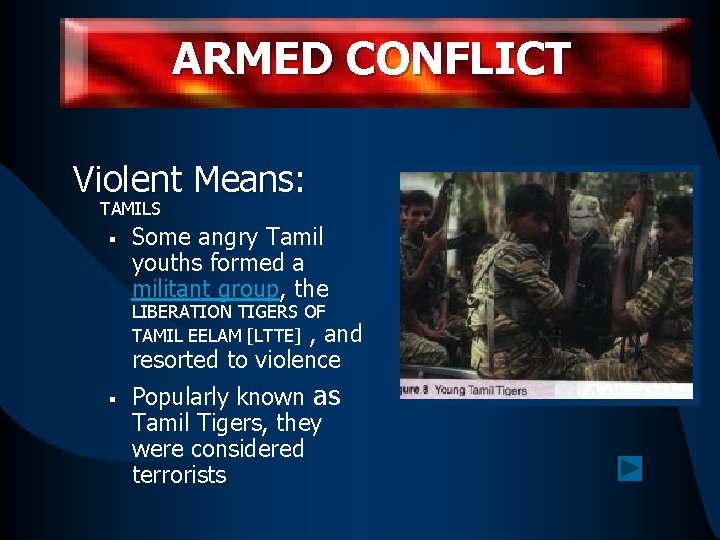 ARMED CONFLICT Violent Means: TAMILS § Some angry Tamil youths formed a militant group,