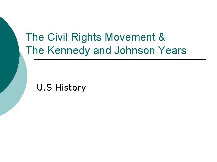 The Civil Rights Movement & The Kennedy and Johnson Years U. S History 