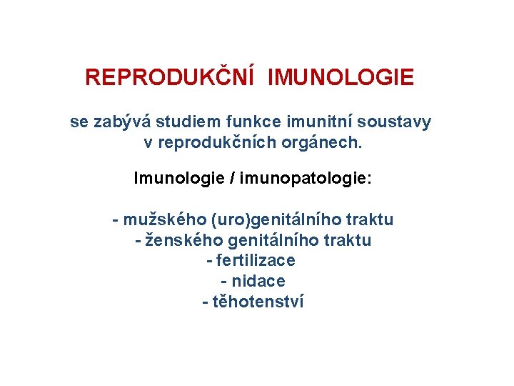 REPRODUKČNÍ IMUNOLOGIE se zabývá studiem funkce imunitní soustavy v reprodukčních orgánech. Imunologie / imunopatologie: