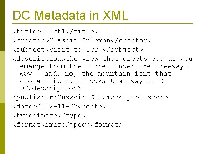 DC Metadata in XML <title>02 uct 1</title> <creator>Hussein Suleman</creator> <subject>Visit to UCT </subject> <description>the