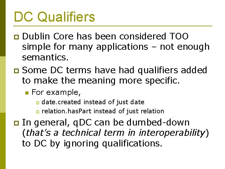 DC Qualifiers Dublin Core has been considered TOO simple for many applications – not