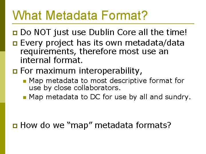 What Metadata Format? Do NOT just use Dublin Core all the time! Every project