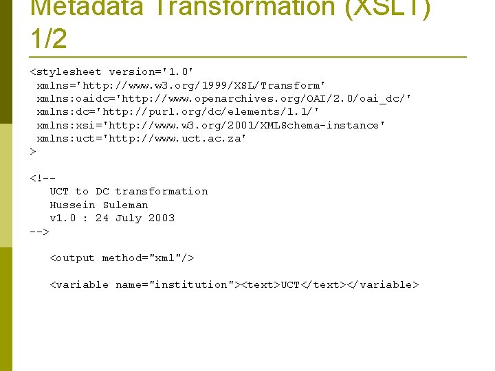 Metadata Transformation (XSLT) 1/2 <stylesheet version='1. 0' xmlns='http: //www. w 3. org/1999/XSL/Transform' xmlns: oaidc='http: