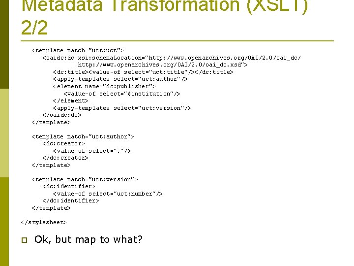 Metadata Transformation (XSLT) 2/2 <template match="uct: uct"> <oaidc: dc xsi: schema. Location="http: //www. openarchives.