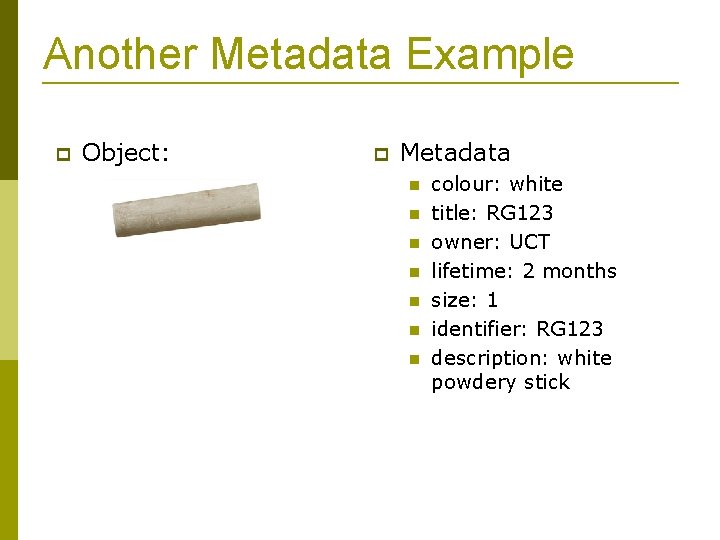 Another Metadata Example Object: Metadata colour: white title: RG 123 owner: UCT lifetime: 2