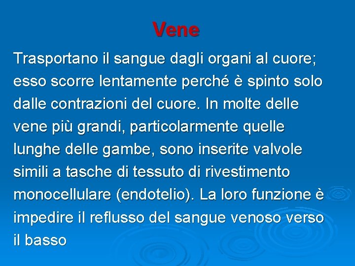 Vene Trasportano il sangue dagli organi al cuore; esso scorre lentamente perché è spinto