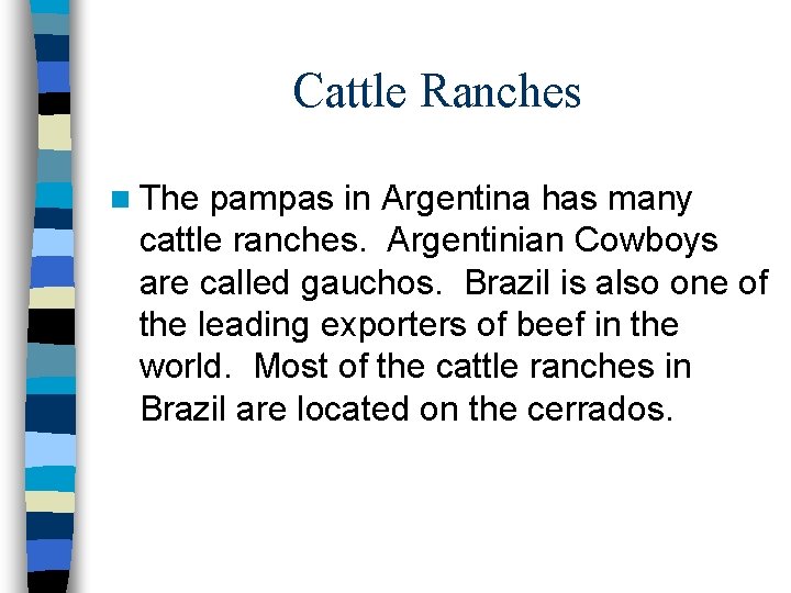 Cattle Ranches n The pampas in Argentina has many cattle ranches. Argentinian Cowboys are