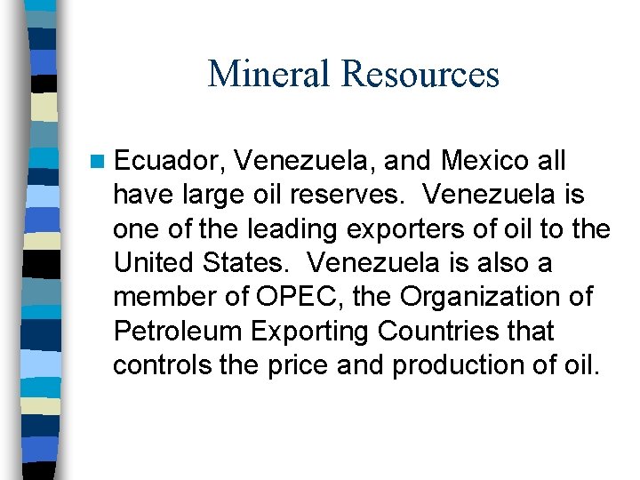 Mineral Resources n Ecuador, Venezuela, and Mexico all have large oil reserves. Venezuela is