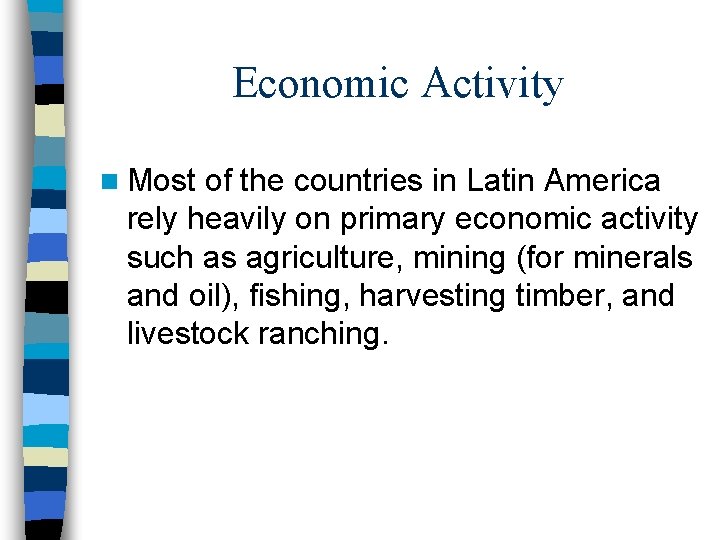 Economic Activity n Most of the countries in Latin America rely heavily on primary