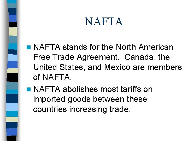 NAFTA n NAFTA stands for the North American Free Trade Agreement. Canada, the United