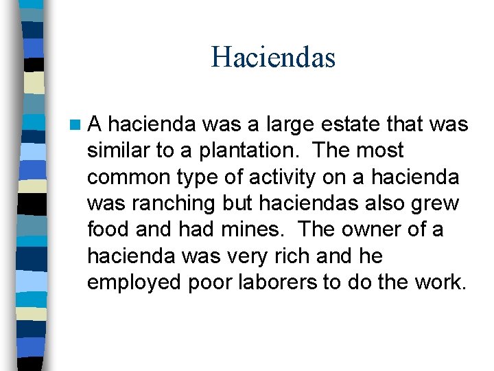 Haciendas n. A hacienda was a large estate that was similar to a plantation.