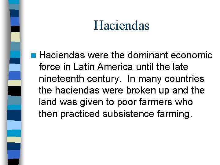 Haciendas n Haciendas were the dominant economic force in Latin America until the late