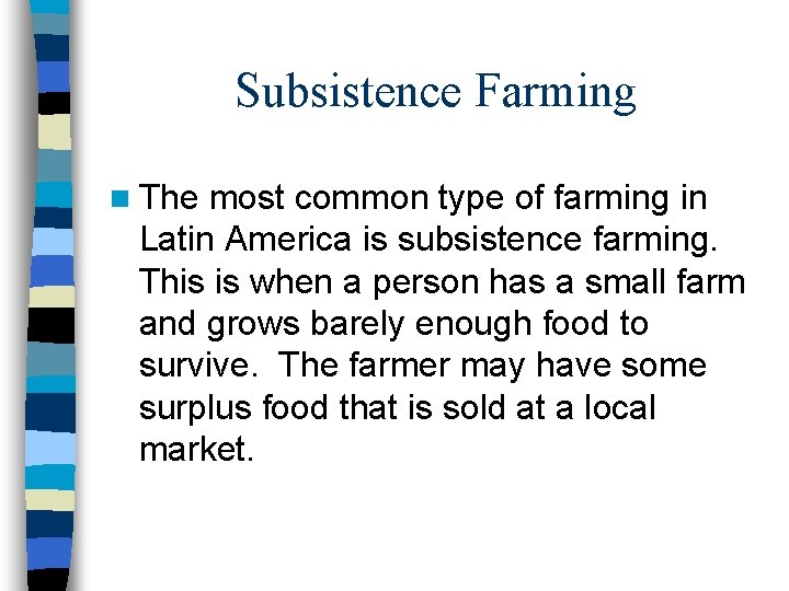 Subsistence Farming n The most common type of farming in Latin America is subsistence