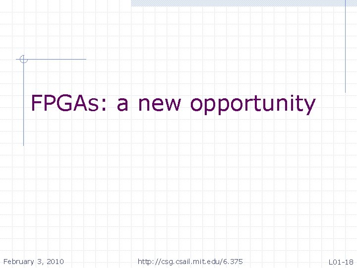 FPGAs: a new opportunity February 3, 2010 http: //csg. csail. mit. edu/6. 375 L