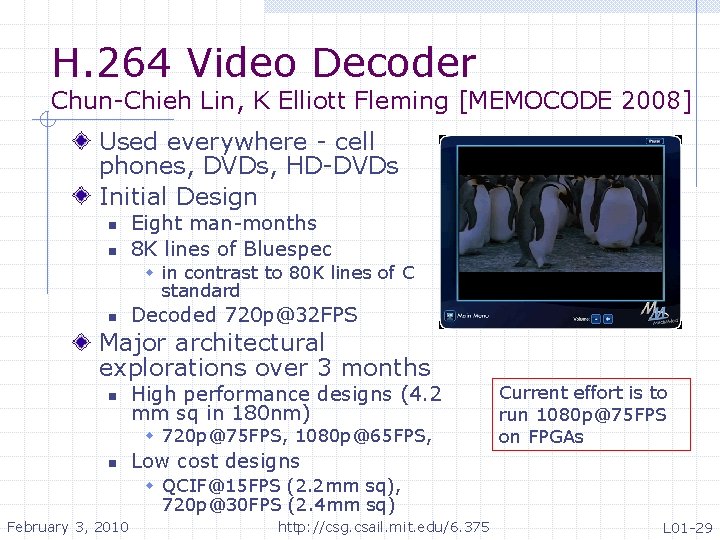 H. 264 Video Decoder Chun-Chieh Lin, K Elliott Fleming [MEMOCODE 2008] Used everywhere -