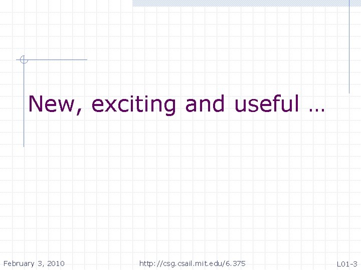 New, exciting and useful … February 3, 2010 http: //csg. csail. mit. edu/6. 375