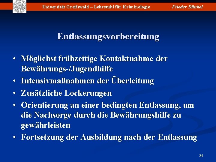 Universität Greifswald – Lehrstuhl für Kriminologie Frieder Dünkel Entlassungsvorbereitung • Möglichst frühzeitige Kontaktnahme der