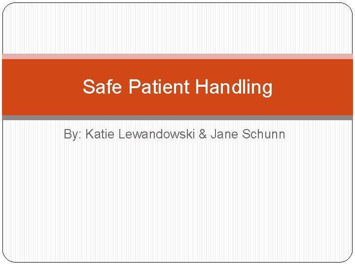 Safe Patient Handling By: Katie Lewandowski & Jane Schunn 