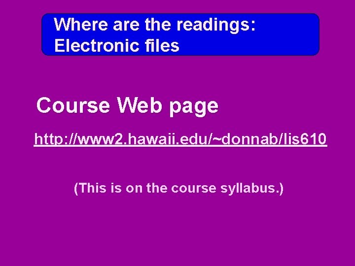 Where are the readings: Electronic files Course Web page http: //www 2. hawaii. edu/~donnab/lis