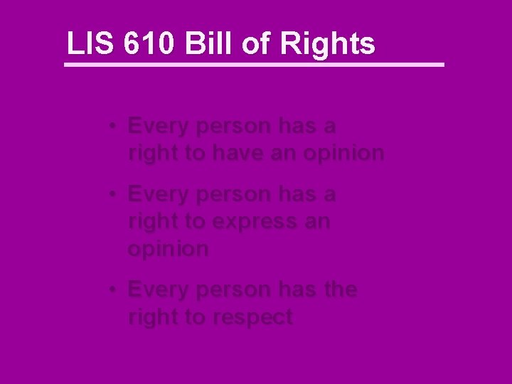LIS 610 Bill of Rights • Every person has a right to have an