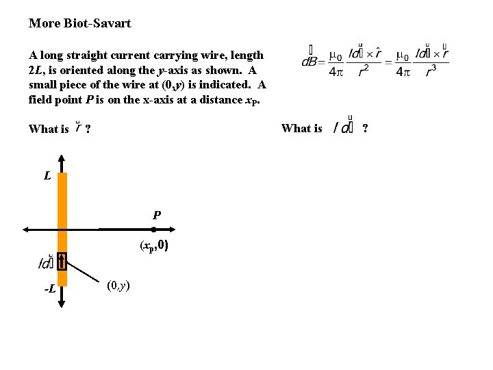 More Biot-Savart A long straight current carrying wire, length 2 L, is oriented along