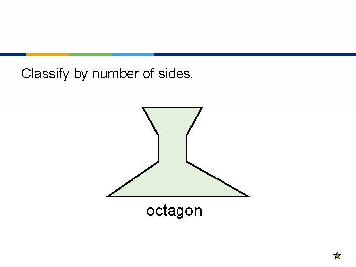 You Try Classify by number of sides. octagon 