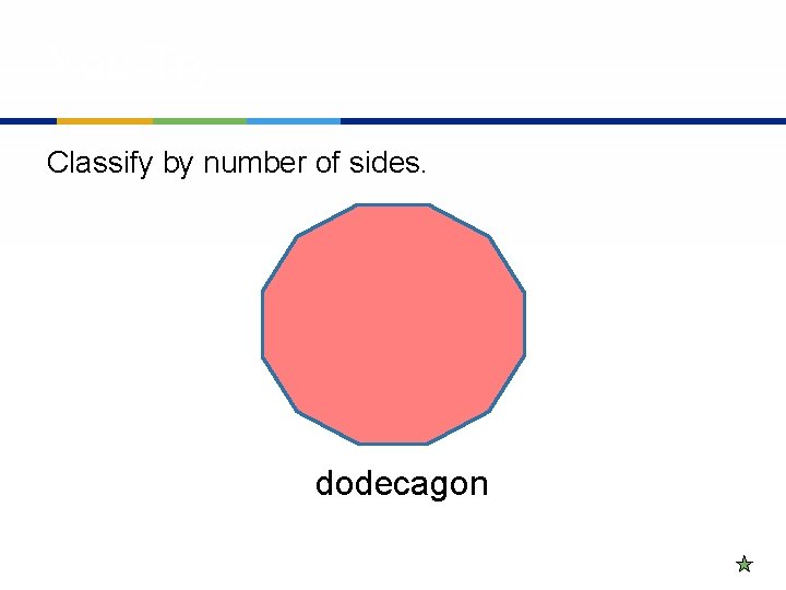 You Try Classify by number of sides. dodecagon 