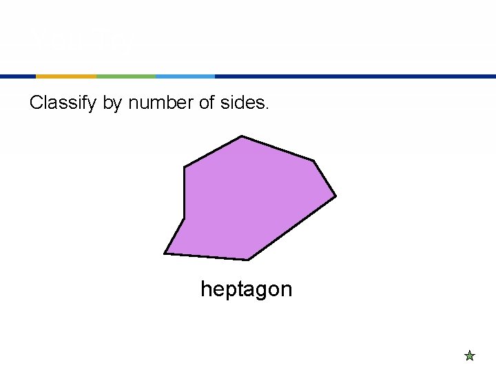 You Try Classify by number of sides. heptagon 