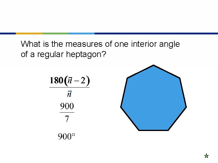 You Try What is the measures of one interior angle of a regular heptagon?