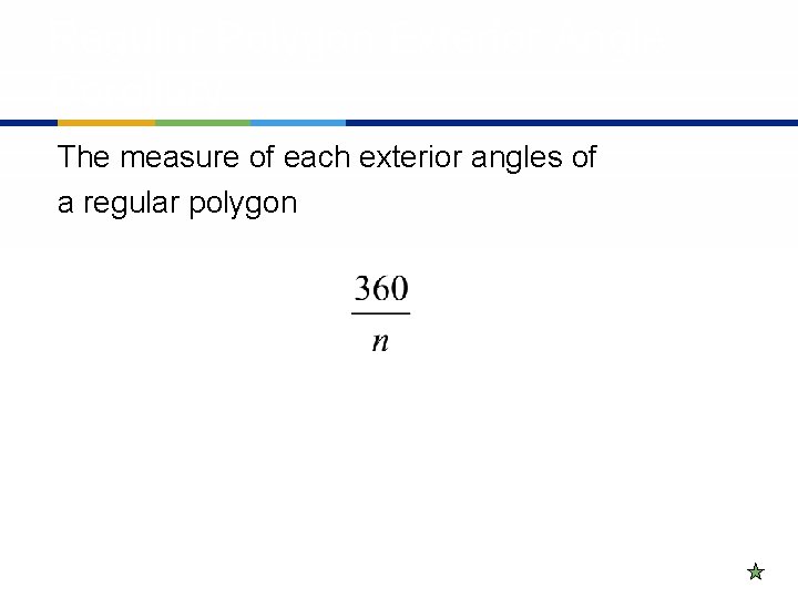 Regular Polygon Exterior Angle Corollary The measure of each exterior angles of a regular