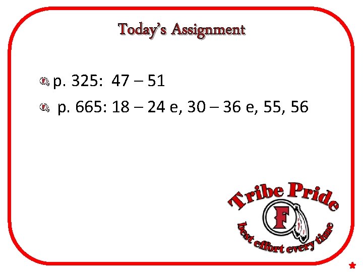 Today’s Assignment p. 325: 47 – 51 p. 665: 18 – 24 e, 30