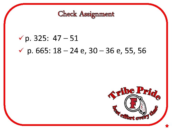 Check Assignment ü p. 325: 47 – 51 ü p. 665: 18 – 24