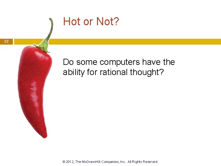 Hot or Not? 22 Do some computers have the ability for rational thought? ©