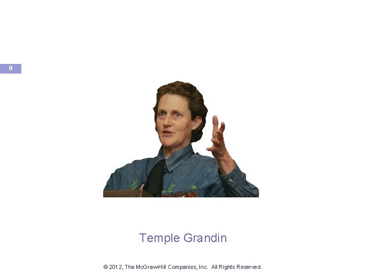 9 Temple Grandin © 2012, The Mc. Graw-Hill Companies, Inc. All Rights Reserved. 