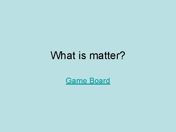 What is matter? Game Board 