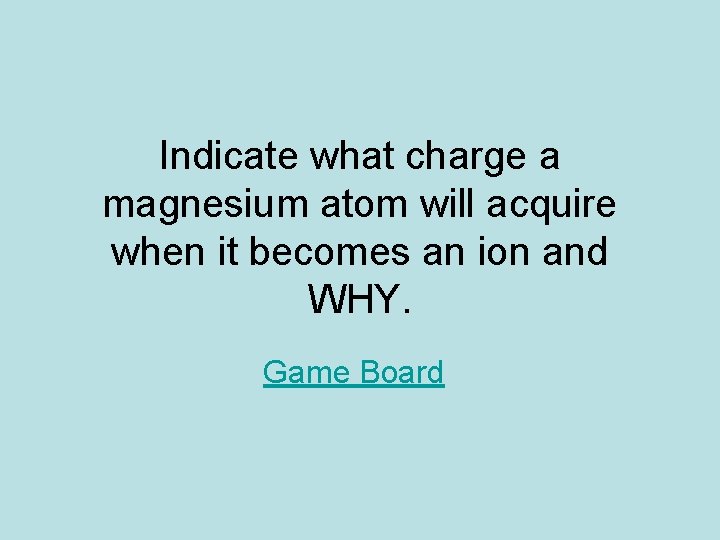 Indicate what charge a magnesium atom will acquire when it becomes an ion and Indicate what charge a magnesium atom will acquire when it becomes an ion and