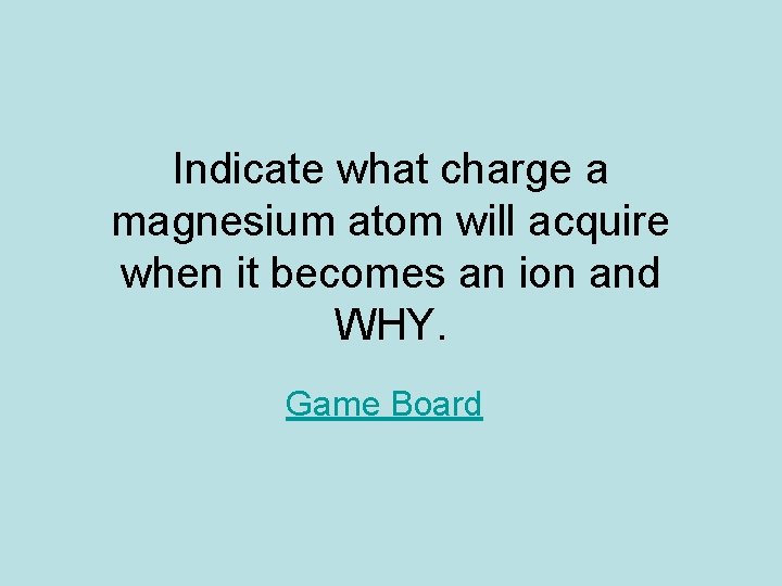 Indicate what charge a magnesium atom will acquire when it becomes an ion and