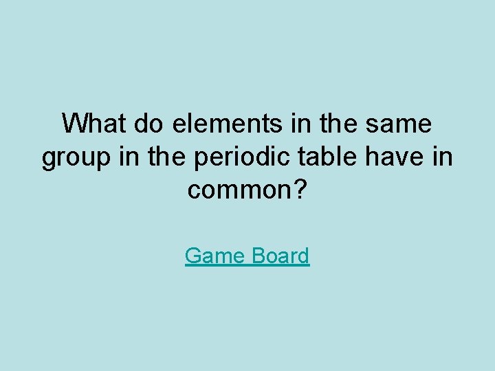 What do elements in the same group in the periodic table have in common?