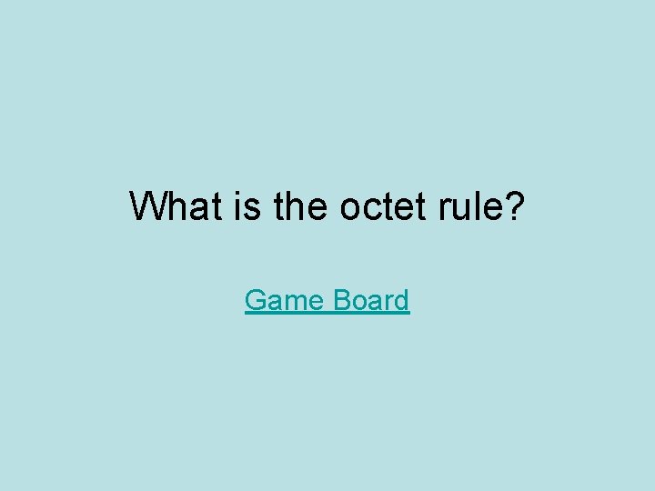 What is the octet rule? Game Board 