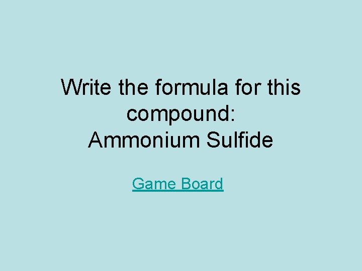 Write the formula for this compound: Ammonium Sulfide Game Board 