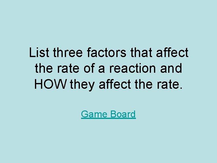 List three factors that affect the rate of a reaction and HOW they affect List three factors that affect the rate of a reaction and HOW they affect
