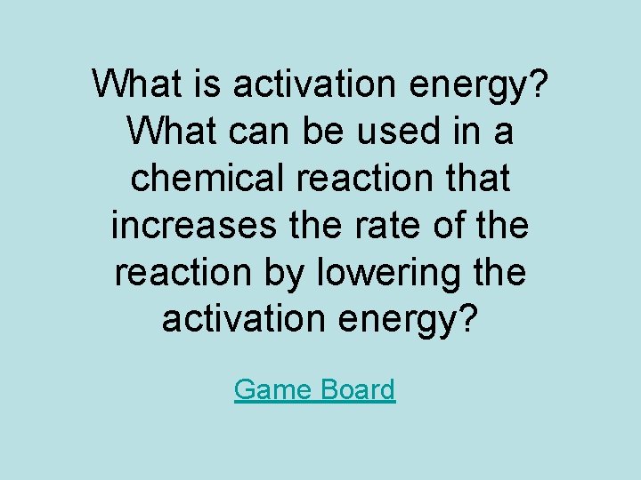 What is activation energy? What can be used in a chemical reaction that increases