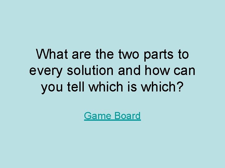 What are the two parts to every solution and how can you tell which What are the two parts to every solution and how can you tell which